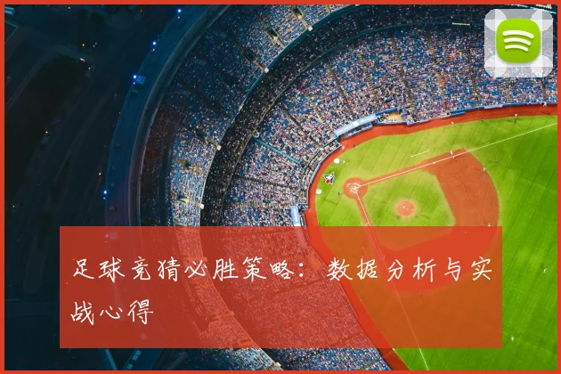 足球竞猜必胜策略:数据分析与实战心得